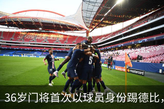 36岁门将首次以球员身份踢德比，父亲持季票坐客队看台
